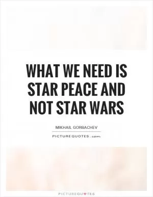 What we need is Star Peace and not Star Wars Picture Quote #1
