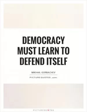 Democracy must learn to defend itself Picture Quote #1