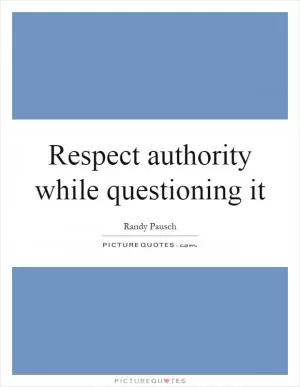 Respect authority while questioning it Picture Quote #1