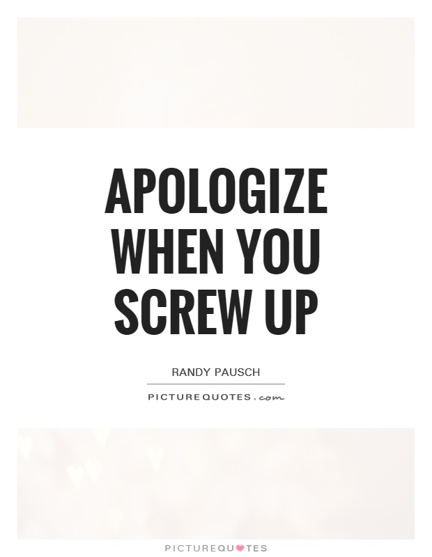 Apologize when you screw up Picture Quote #1