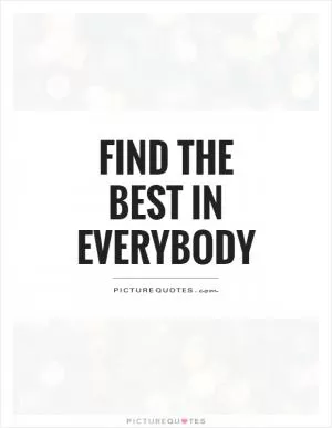 Find the best in everybody Picture Quote #1
