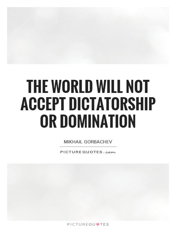 The world will not accept dictatorship or domination Picture Quote #1