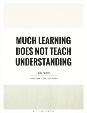 Much learning does not teach understanding Picture Quote #1