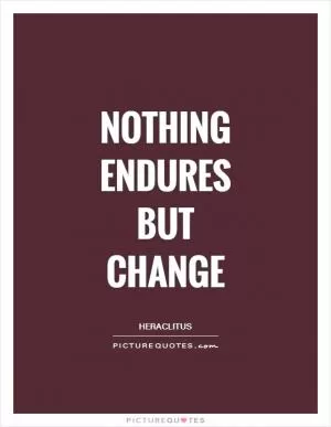 Nothing endures but change Picture Quote #1