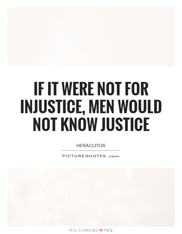 If it were not for injustice, men would not know justice Picture Quote #1