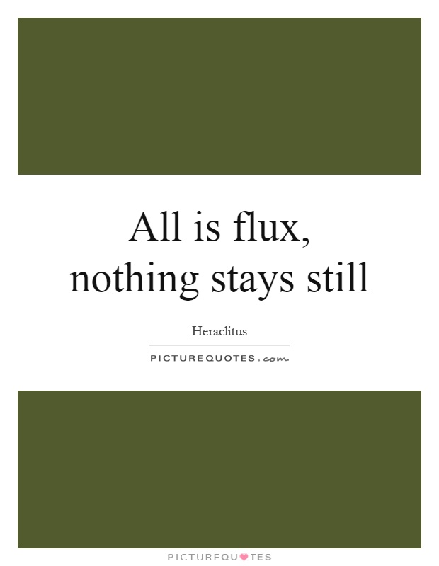 All is flux, nothing stays still Picture Quote #1