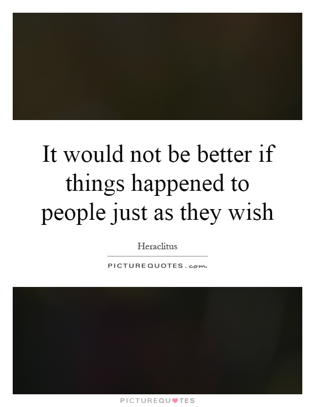 It would not be better if things happened to people just as they wish Picture Quote #1