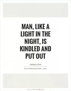 Man, like a light in the night, is kindled and put out Picture Quote #1