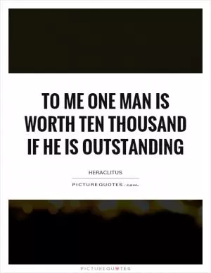 To me one man is worth ten thousand if he is outstanding Picture Quote #1