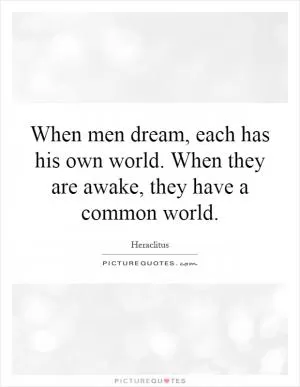When men dream, each has his own world. When they are awake, they have a common world Picture Quote #1