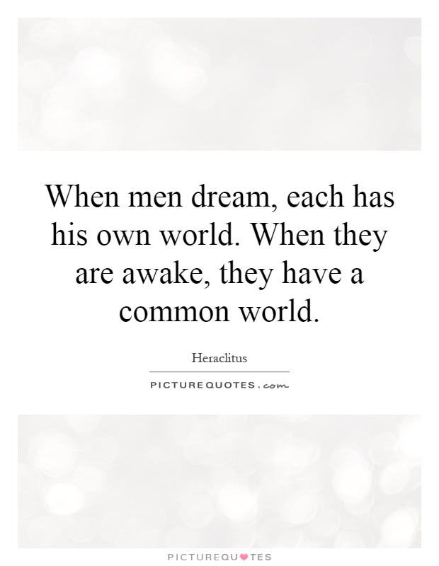 When men dream, each has his own world. When they are awake, they have a common world Picture Quote #1