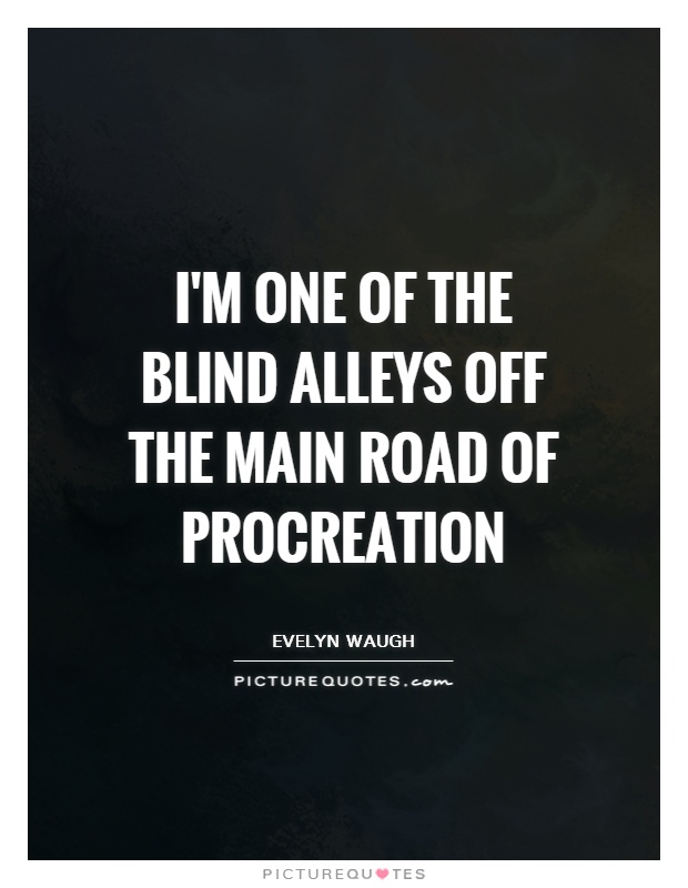 I'm one of the blind alleys off the main road of procreation Picture Quote #1