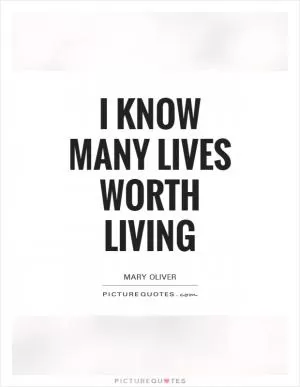 I know many lives worth living Picture Quote #1