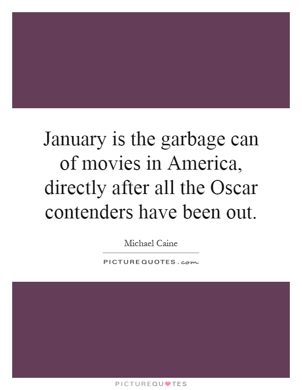 January is the garbage can of movies in America, directly after all the Oscar contenders have been out Picture Quote #1