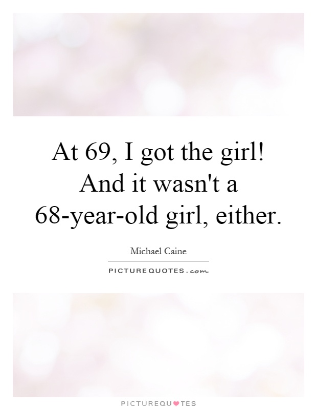 At 69, I got the girl! And it wasn't a 68-year-old girl, either Picture Quote #1