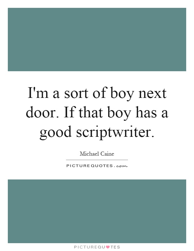 I'm a sort of boy next door. If that boy has a good scriptwriter Picture Quote #1