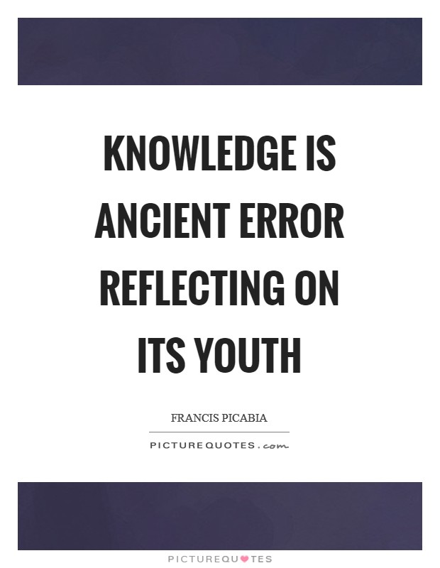 Knowledge is ancient error reflecting on its youth Picture Quote #1