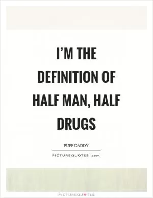 I’m the definition of half man, half drugs Picture Quote #1