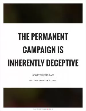 The permanent campaign is inherently deceptive Picture Quote #1