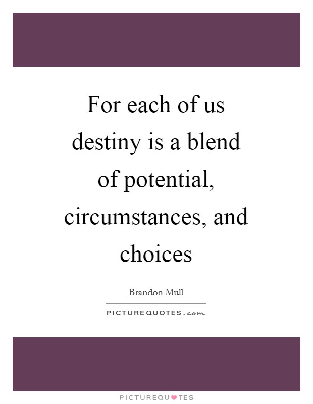 For each of us destiny is a blend of potential, circumstances, and choices Picture Quote #1