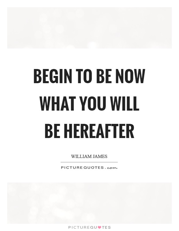 Begin to be now what you will be hereafter Picture Quote #1