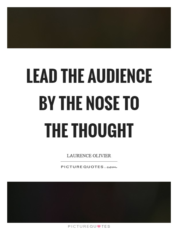 Lead the audience by the nose to the thought Picture Quote #1