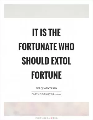 It is the fortunate who should extol fortune Picture Quote #1
