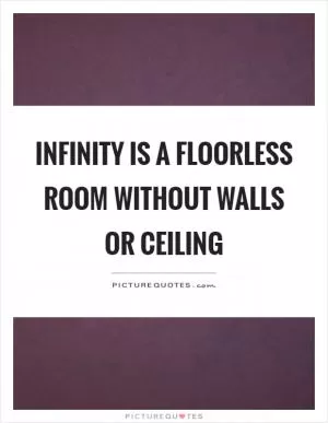Infinity is a floorless room without walls or ceiling Picture Quote #1