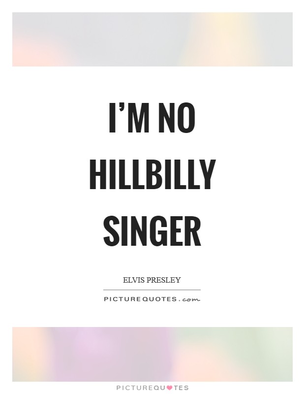 I'm no hillbilly singer Picture Quote #1