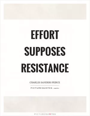 Effort supposes resistance Picture Quote #1