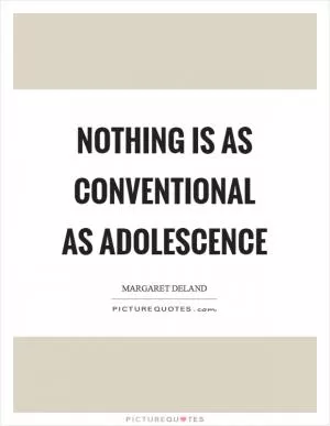 Nothing is as conventional as adolescence Picture Quote #1
