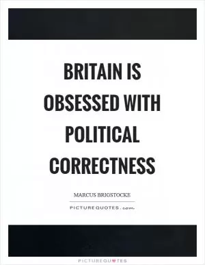 Britain is obsessed with political correctness Picture Quote #1
