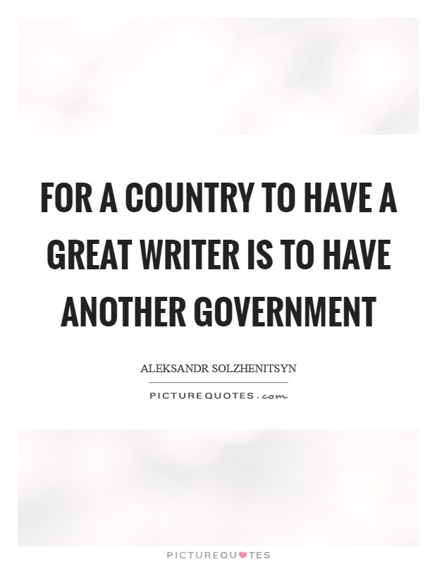 For a country to have a great writer is to have another government Picture Quote #1