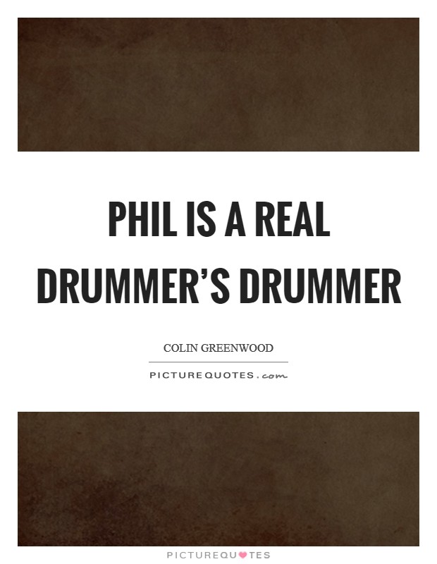 Phil is a real drummer's drummer Picture Quote #1