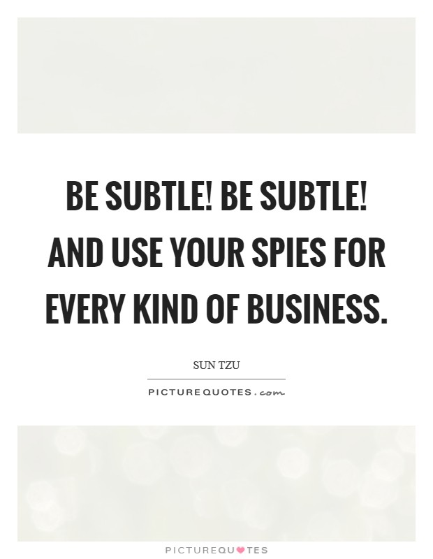 Be subtle! be subtle! and use your spies for every kind of business Picture Quote #1