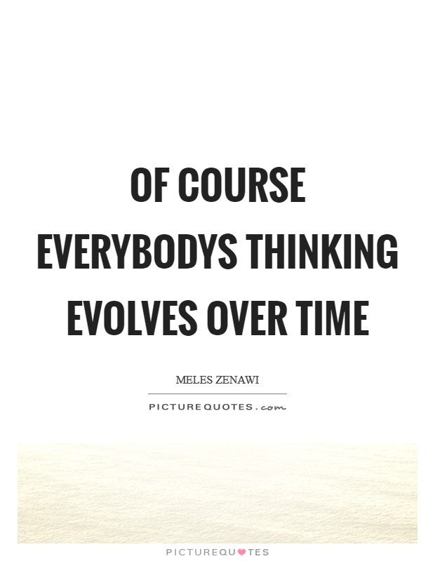 Of course everybodys thinking evolves over time Picture Quote #1