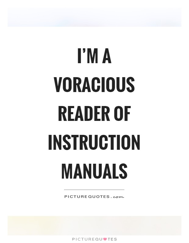 I'm a voracious reader of instruction manuals Picture Quote #1