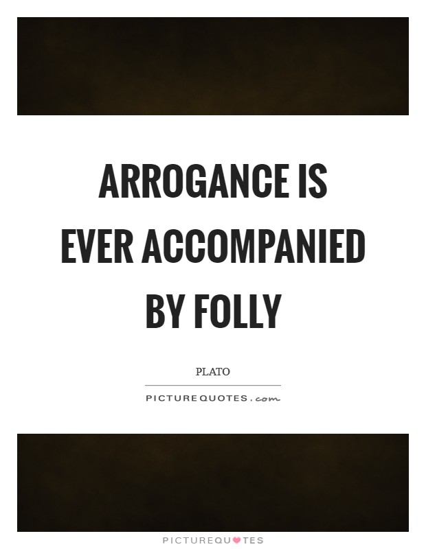 Arrogance is ever accompanied by folly Picture Quote #1