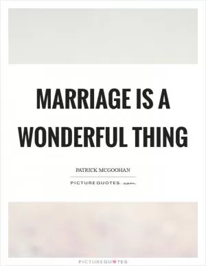 Marriage is a wonderful thing Picture Quote #1