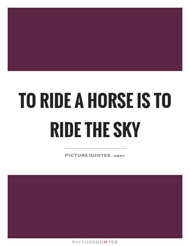To ride a horse is to ride the sky Picture Quote #1