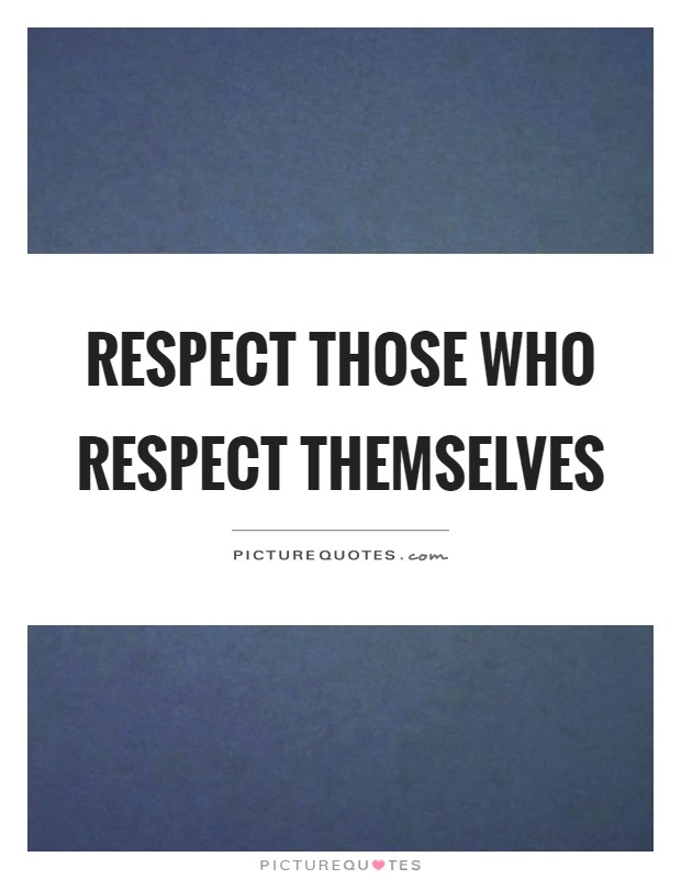 Respect those who respect themselves Picture Quote #1