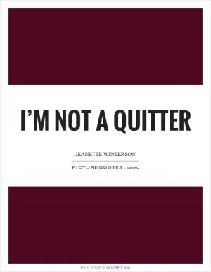 I’m not a quitter Picture Quote #1