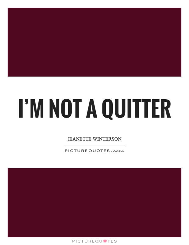 I'm not a quitter Picture Quote #1