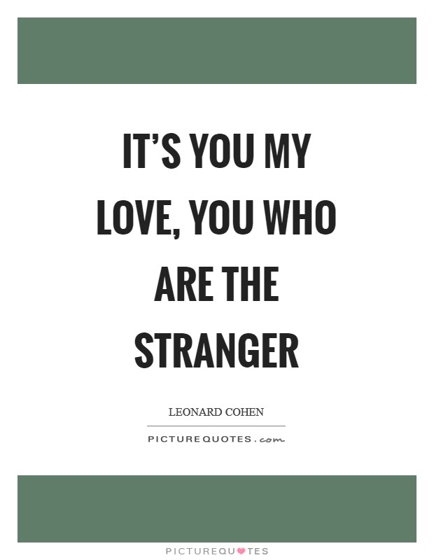 It's you my love, you who are the stranger Picture Quote #1