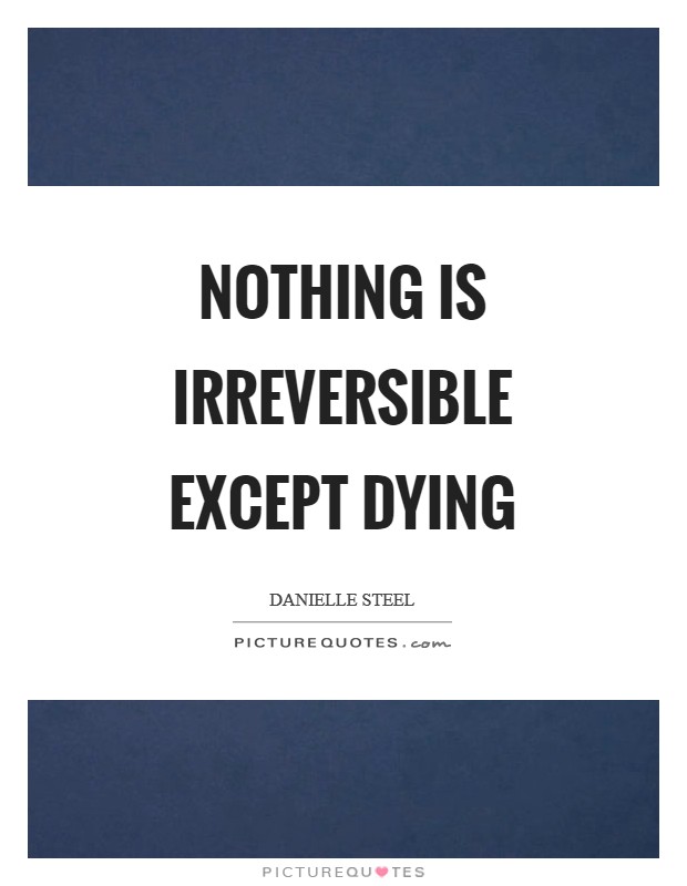 Nothing is irreversible except dying Picture Quote #1