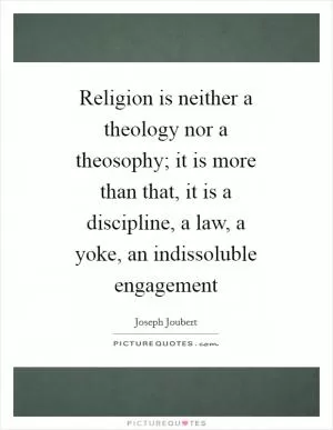 Religion is neither a theology nor a theosophy; it is more than that, it is a discipline, a law, a yoke, an indissoluble engagement Picture Quote #1