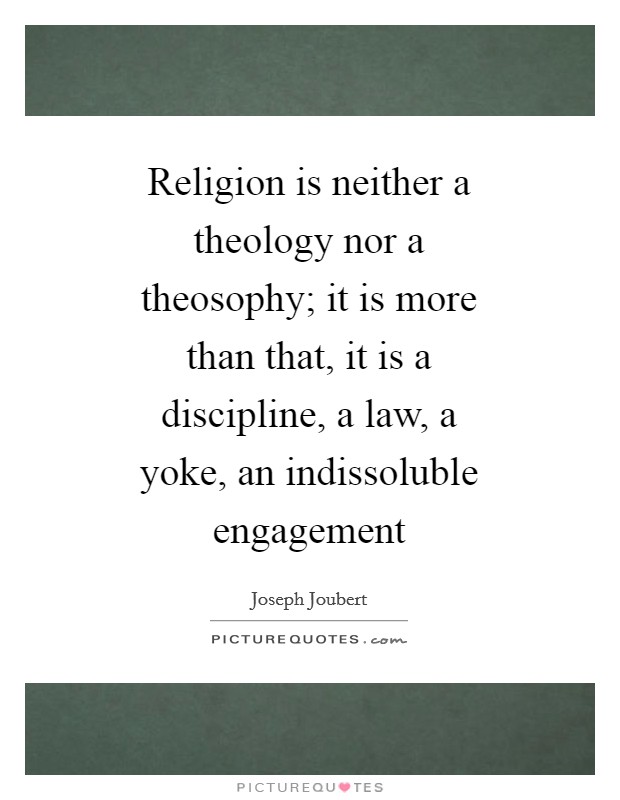 Religion is neither a theology nor a theosophy; it is more than that, it is a discipline, a law, a yoke, an indissoluble engagement Picture Quote #1