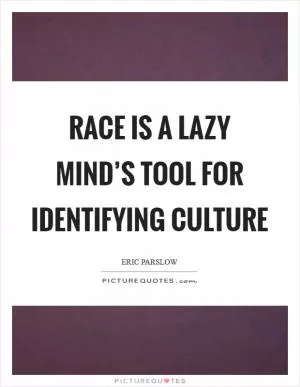 Race is a lazy mind’s tool for identifying culture Picture Quote #1