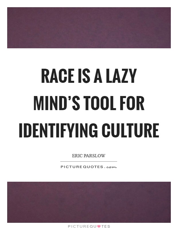 Race is a lazy mind's tool for identifying culture Picture Quote #1