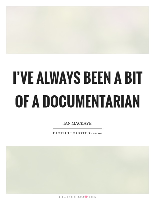 I've always been a bit of a documentarian Picture Quote #1